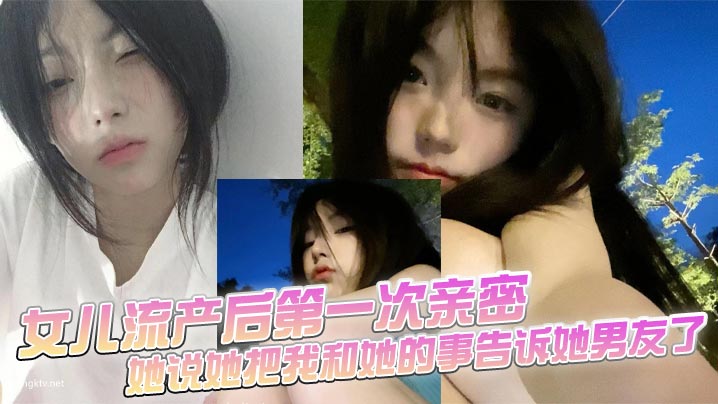 【父女乱伦】女儿流产后第一次亲密，她说她把我和她的事告诉她男友了