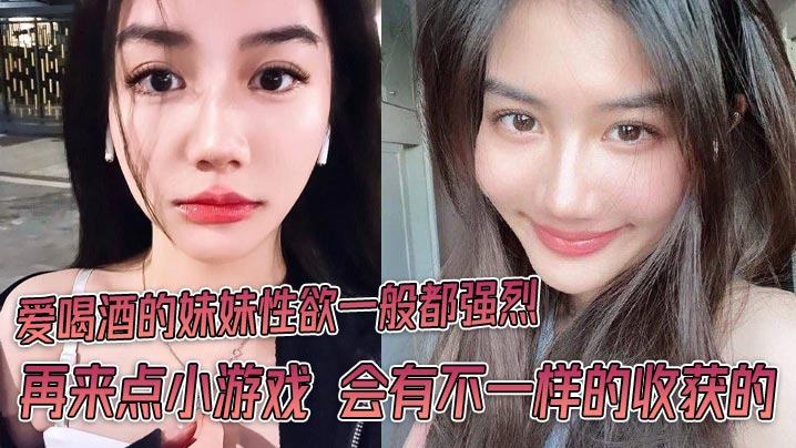 爱喝酒的妹妹性欲一般都强烈再来点小游戏会有不一样的收获的